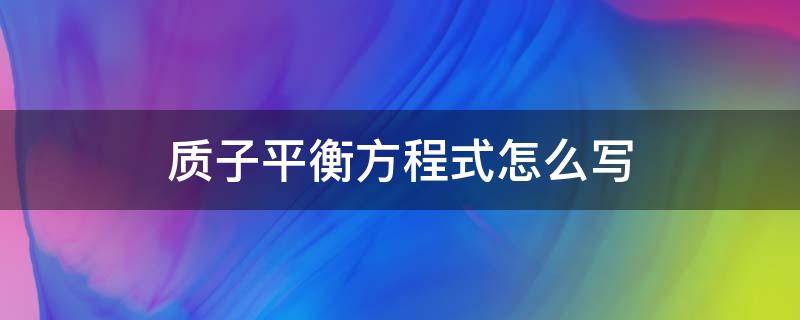 质子平衡方程式怎么写（什么是质子平衡方程）