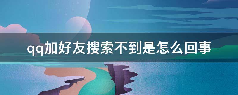 qq加好友搜索不到是怎么回事 为什么QQ加好友搜索不到