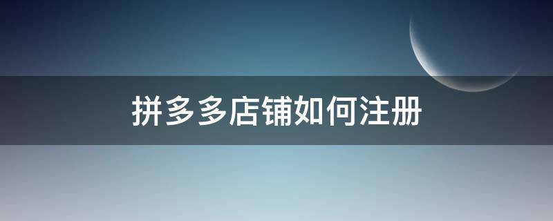 拼多多店铺如何注册 拼多多店铺怎么注册