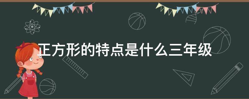 正方形的特点是什么三年级（小学三年级长方形和正方形的定义）