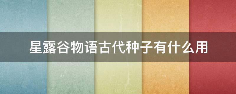 星露谷物语古代种子有什么用 星露谷物语古代种子怎么获得