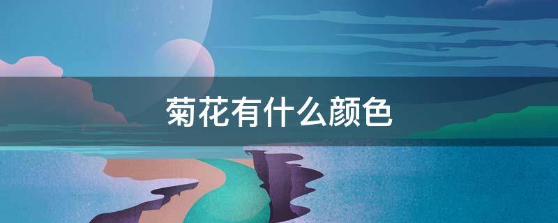 菊花有什么颜色 菊花有什么颜色的图片
