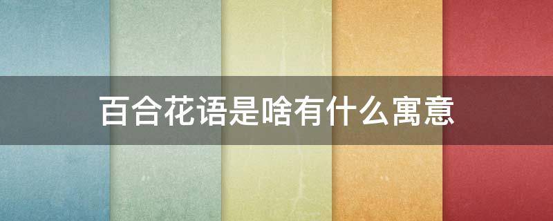 百合花语是啥有什么寓意 百合花语和象征的意义