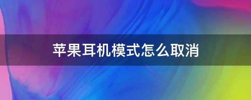 苹果耳机模式怎么取消（苹果耳机模式怎么取消,电话进来有铃声）