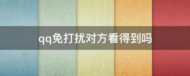 qq免打扰对方看得到吗 QQ免打扰提示对方能看到吗