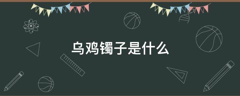 乌鸡镯子是什么（什么叫乌鸡手镯）