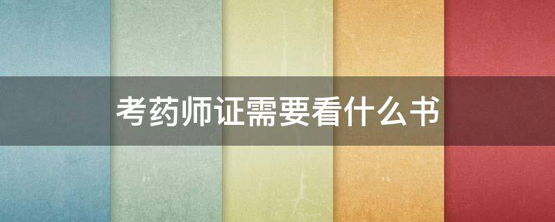 考药师证需要看什么书 考药剂师证需要看什么书