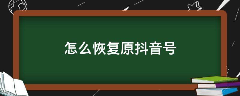 怎么恢复原抖音号 怎么恢复原有抖音号