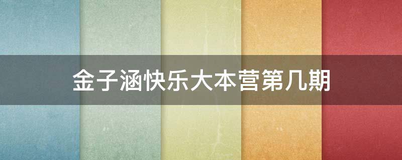 金子涵快乐大本营第几期（金子涵在快乐大本营第几期）