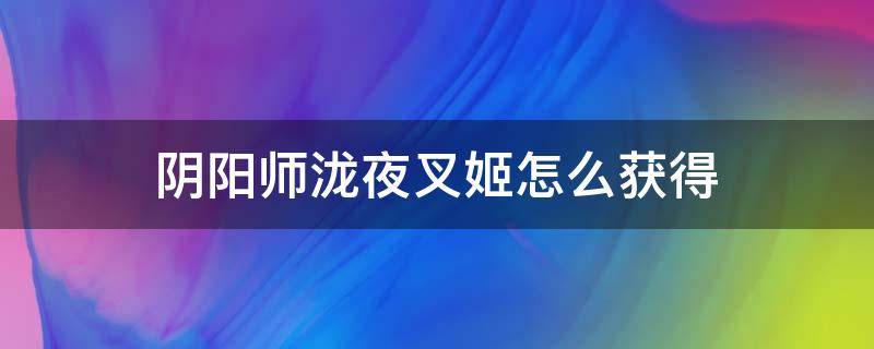 阴阳师泷夜叉姬怎么获得（泷夜叉姬如何获得）