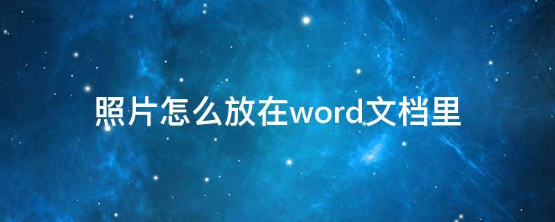 照片怎么放在word文档里（如何把照片放在word文档）