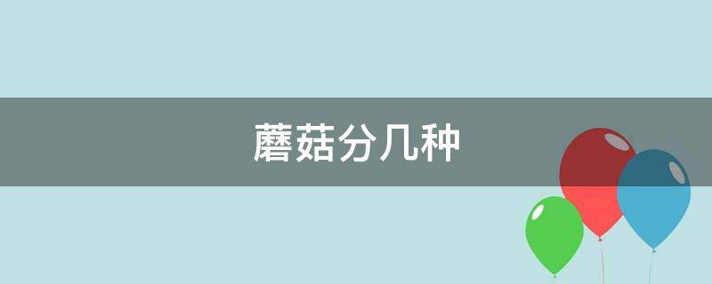 蘑菇分几种 蘑菇分几种部分组成