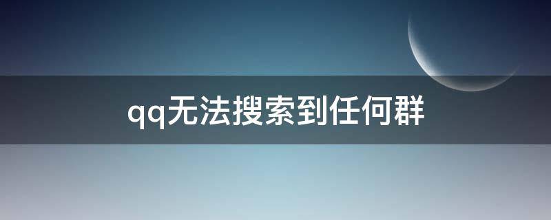 qq无法搜索到任何群（我QQ搜索不到任何群）
