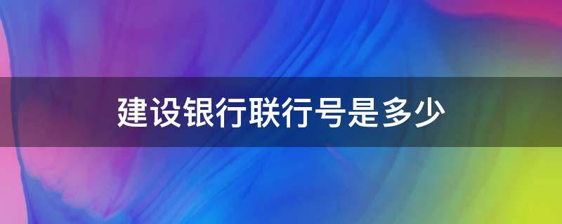 建设银行联行号是多少 建设银行联行号是多少开头的查询