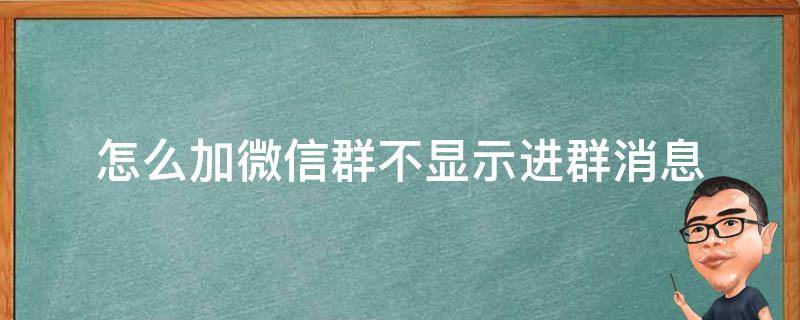 怎么加微信群不显示进群消息 加群信息怎么不显示在群里