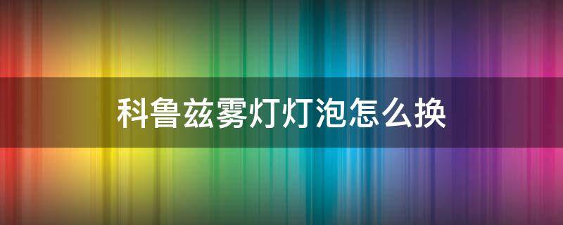 科鲁兹雾灯灯泡怎么换（新科鲁兹大灯灯泡怎么更换）