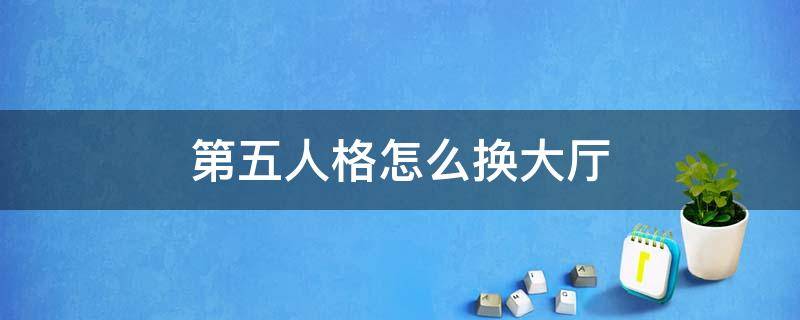 第五人格怎么换大厅（第五人格怎么换大厅人物角色）