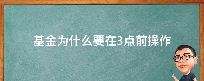 基金为什么要在3点前操作 基金交易三点之前