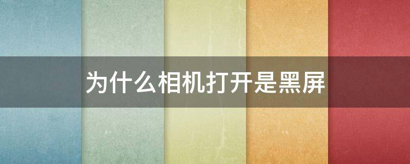 为什么相机打开是黑屏（苹果手机为什么相机打开是黑屏）