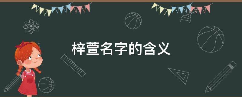 梓萱名字的含义（梓萱名字的含义女孩）