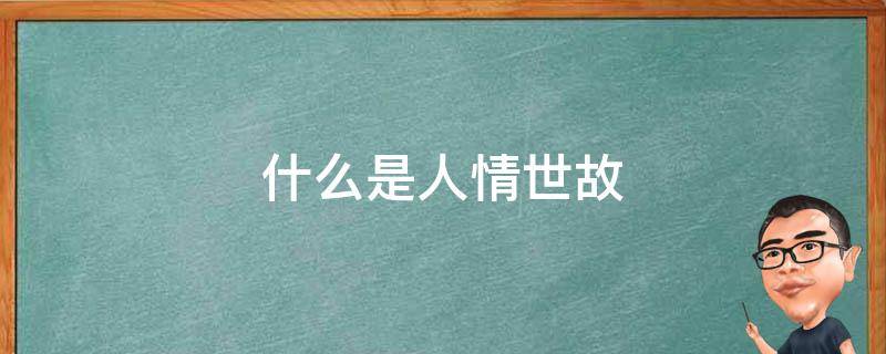 什么是人情世故 什么是人情世故张作霖怎么说的