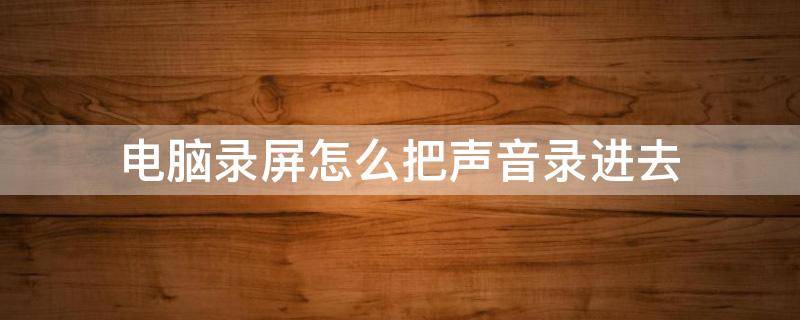 电脑录屏怎么把声音录进去（华为电脑录屏怎么把声音录进去）