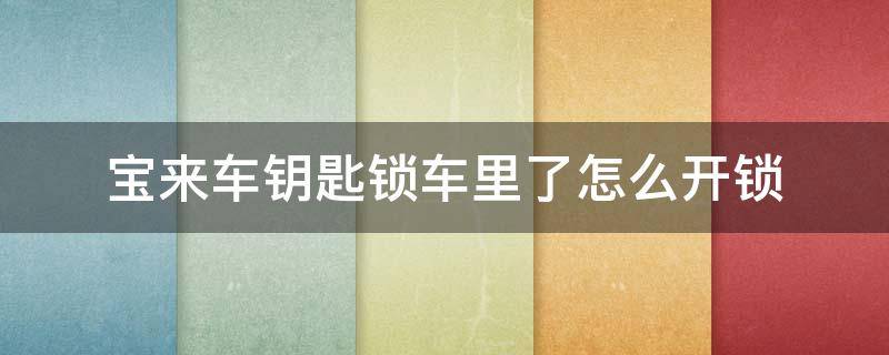 宝来车钥匙锁车里了怎么开锁 宝来车钥匙锁车里怎么办