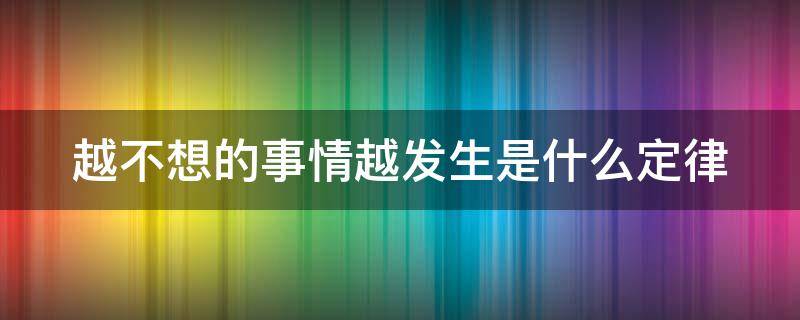 越不想的事情越发生是什么定律（越不想的事情越容易发生）