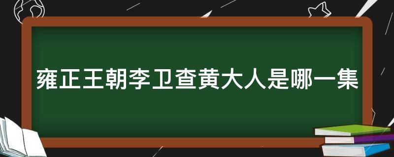 雍正王朝李卫查黄大人是哪一集 雍正王朝李卫去考场