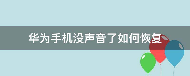 华为手机没声音了如何恢复（华为手机没声音了如何恢复出现小耳机图形）