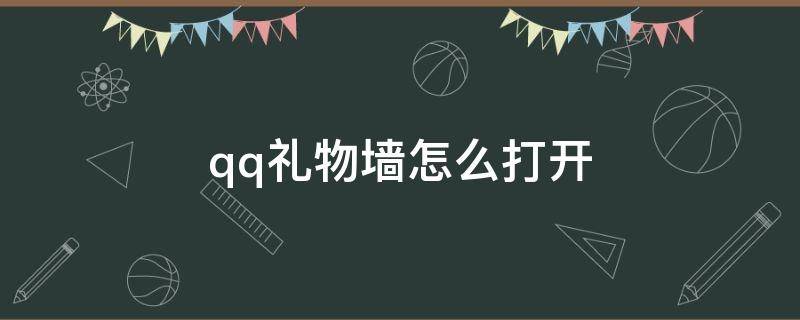 qq礼物墙怎么打开 qq礼物墙怎么打开2022