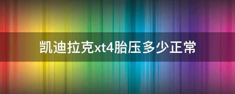 凯迪拉克xt4胎压多少正常 凯迪拉克xt4轮胎胎压多少合适