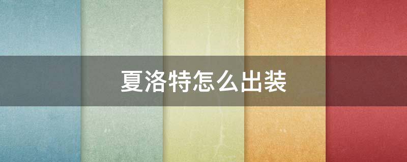 夏洛特怎么出装（王者荣耀夏洛特怎么出装）