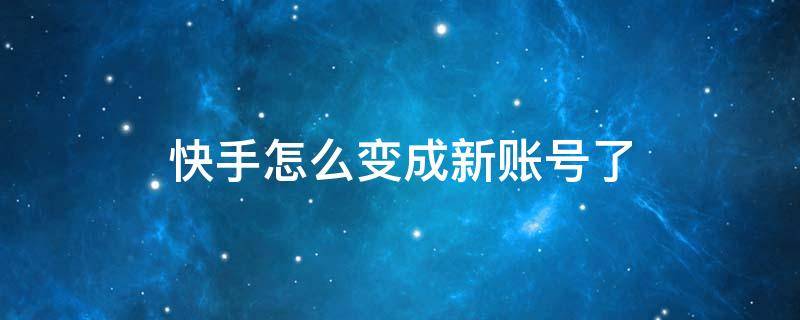 快手怎么变成新账号了 快手登录上去变成新号了