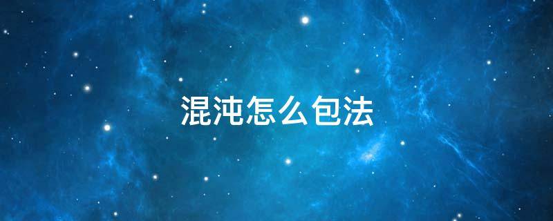 混沌怎么包法 混沌混沌怎么包法