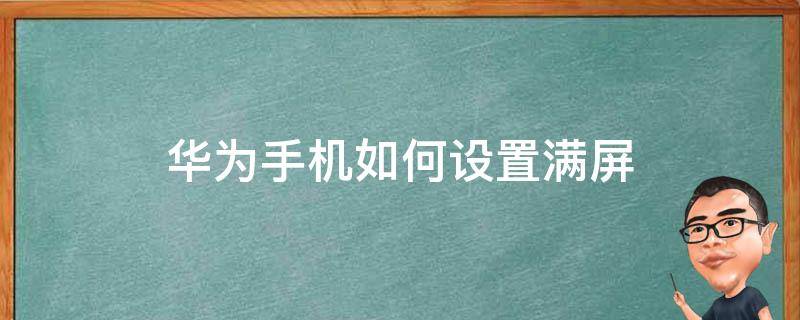 华为手机如何设置满屏 华为手机如何设置满屏视频观看