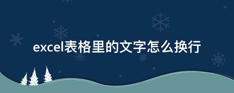 excel表格里的文字怎么换行 excel表格里的文字怎么换行空两格