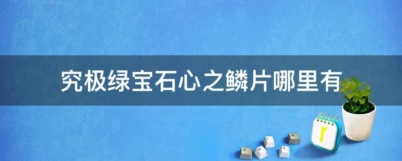 究极绿宝石心之鳞片哪里有 究极绿宝石心之鳞片在哪里