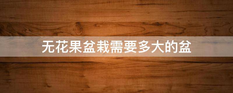 无花果盆栽需要多大的盆 无花果盆栽用多大的盆