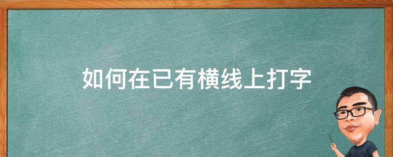 如何在已有横线上打字（如何在已有横线上打字不后移）