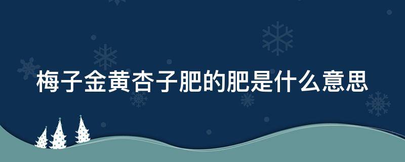 梅子金黄杏子肥的肥是什么意思 梅子金黄杏子肥是什么意思
