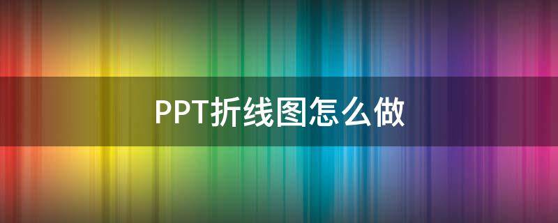 PPT折线图怎么做（ppt折线图怎么做多个数据）