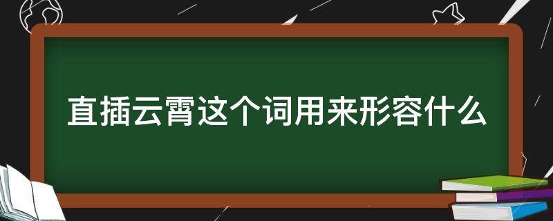 直插云霄这个词用来形容什么 直插云霄这个词用来形容什么?