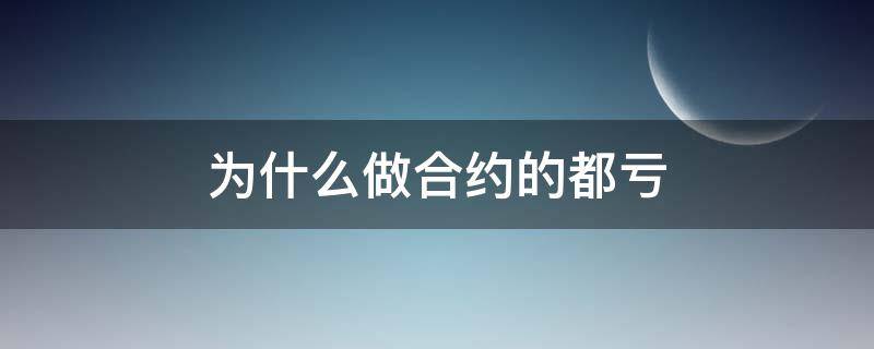 为什么做合约的都亏 合约为什么亏的比赚的要快