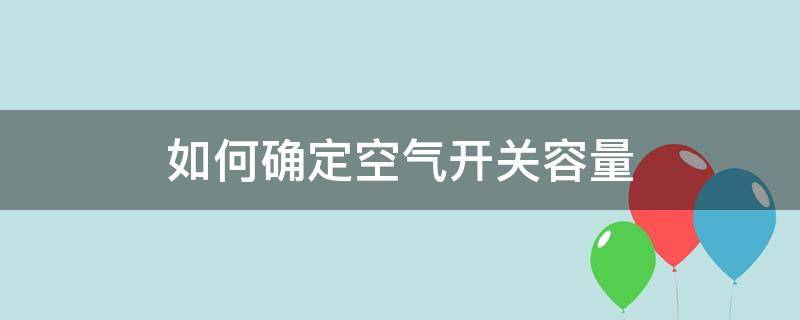 如何确定空气开关容量（如何根据负载选择空气开关容量）