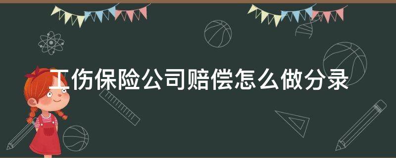 工伤保险公司赔偿怎么做分录（保险公司工伤赔款会计分录）