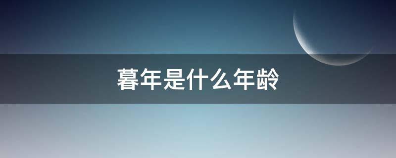 暮年是什么年龄 暮年指的是多大年龄