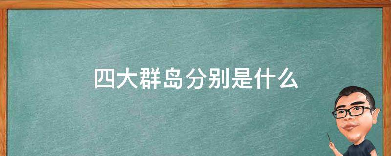 四大群岛分别是什么 三大群岛有哪些