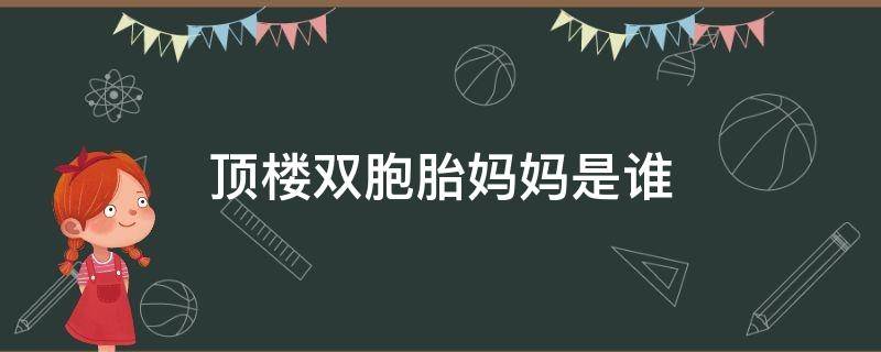 顶楼双胞胎妈妈是谁（顶楼双胞胎的妈到底是谁）