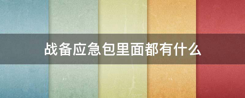 战备应急包里面都有什么（战备应急包 在哪里申请）